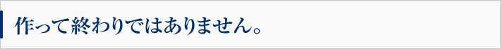 作って終わりではありません。
